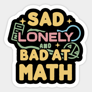 Sad Lonely and Bad At Math. Funny Maths Sticker